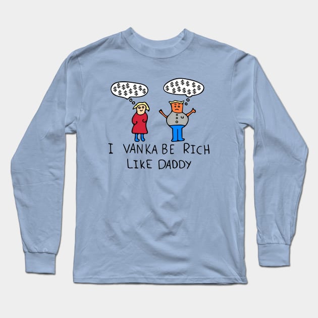 I Vanka Be Rich Like Daddy Long Sleeve T-Shirt by Davey's Designs